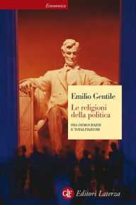 Le religioni della politica: Fra democrazie e totalitarismi Emilio Gentile Author