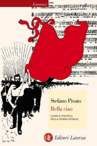 Bella ciao: Canto e politica nella storia d'Italia Stefano Pivato Author