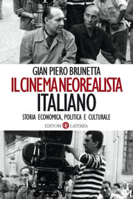 Il cinema neorealista italiano: Storia economica, politica e culturale - Gian Piero Brunetta