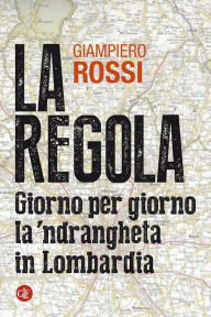 La regola: Giorno per giorno la 'ndrangheta in Lombardia Giampiero Rossi Author