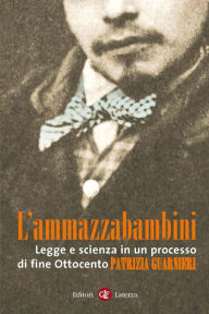 L'ammazzabambini: Legge e scienza in un processo di fine Ottocento Patrizia Guarnieri Author
