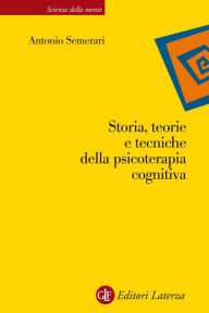 Storia, teorie e tecniche della psicoterapia cognitiva - Antonio Semerari