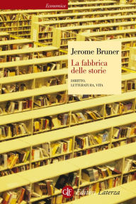 La fabbrica delle storie: Diritto, letteratura, vita Jerome Bruner Author