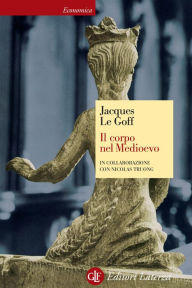 Il corpo nel Medioevo Jacques Le Goff Author