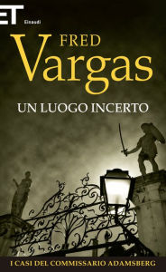 Un luogo incerto (An Uncertain Place) Fred Vargas Author