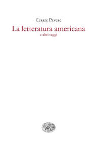 La letteratura americana e altri saggi Cesare Pavese Author