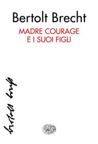 Madre Courage e i suoi figli Bertolt Brecht Author