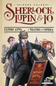 Sherlock, Lupin & Io - 2. Ultimo atto al teatro dell'Opera Irene Adler Author