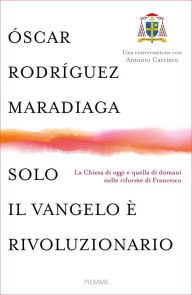 Solo il Vangelo è rivoluzionario Óscar Rodríguez Maradiaga Author