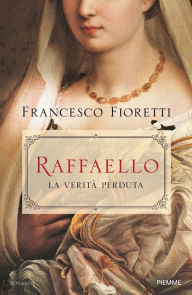 Raffaello. La veritÃ  perduta Francesco Fioretti Author