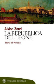 La repubblica del leone: Storia di Venezia Alvise Zorzi Author
