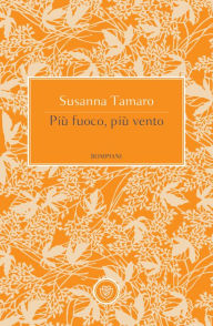 Più fuoco, più vento Susanna Tamaro Author