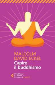 Capire il buddhismo Malcolm David Eckel Author