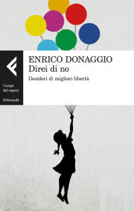 Direi di no: Desideri di migliori libertà Enrico Donaggio Author