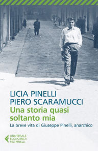 Una storia quasi soltanto mia: La storia di Giuseppe Pinelli, l'anarchico Piero Scaramucci Author