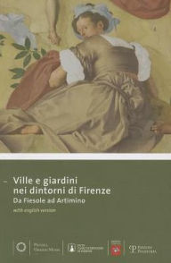 Ville e giardini nei dintorni di Firenze: Da Fiesole ad Artimino Stefano Casciu Editor