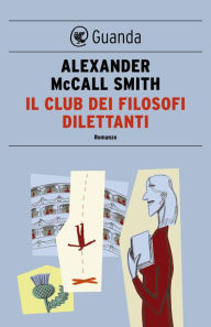 Il club dei filosofi dilettanti: Un caso per Isabel Dalhousie, filosofa e investigatrice Alexander McCall Smith Author