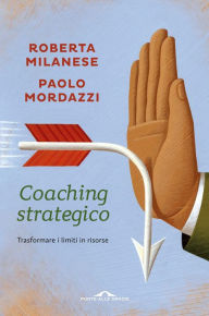 Coaching strategico: Trasformare i limiti in risorse Roberta Milanese Author
