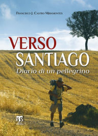 Verso Santiago: Diario di un pellegrino Francisco J. Castro Miramontes Author