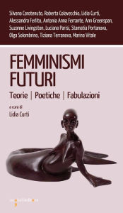 Femminismi futuri: Teorie Poetiche Fabulazioni Lidia Curti Author