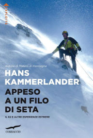 Appeso a un filo di seta: Il K2 e altre esperienze estreme Hans Kammerlander Author