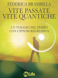 Vite passate, vite quantiche: Un viaggio nel tempo con l'ipnosi regressiva Federica Brambilla Author