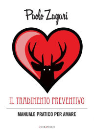 Il tradimento preventivo: Manuale pratico per amare - Paolo Zagari
