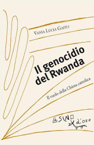 Il genocidio del Rwanda: Il ruolo della Chiesa cattolica Vania Lucia Gaito Author
