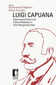 Luigi Capuana: Experimental Fiction and Cultural Mediation in Post-Risorgimento Italy a cura di Annamaria Pagliaro Author