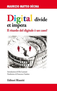 Digital divide et impera: Il ritardo del digitale Ã¨ un caso? Maurizio Matteo DÃ¨cina Author