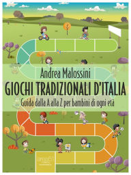 Giochi tradizionali d'Italia: Guida dalla A alla Z per bambini di ogni etÃ  Andrea Malossini Author