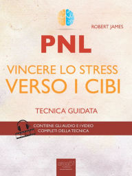 PNL. Vincere lo stress verso i cibi: Tecnica guidata Robert James Author
