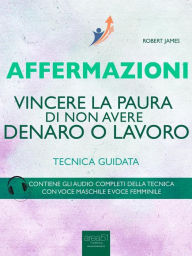 Affermazioni. Vincere la paura di perdere denaro o lavoro: Tecnica guidata Robert James Author