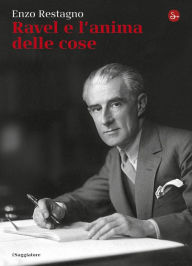 Ravel e l'anima delle cose Enzo Restagno Author