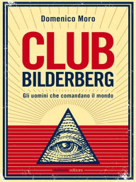 Club Bilderberg: Gli uomini che comandano il mondo Domenico Moro Author