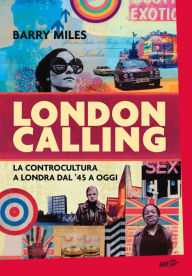 London Calling: La controcultura a Londra dal '45 a oggi Barry Miles Author