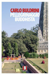 Pellegrinaggio buddhista: Sulle orme di Siddhartha Carlo Buldrini Author
