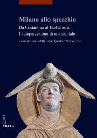 Milano allo specchio: Da Costantino al Barbarossa lautopercezione di una capitale Fabrizio Crivello Author
