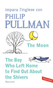 The Moon - The Boy Who Left Home to Find Out About the Shivers: impara l'inglese con Philip Pullman Philip Pullman Author