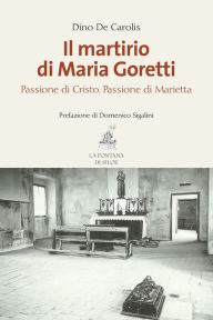 Il martirio di Maria Goretti: Passione di Cristo. Passione di Marietta Dino De Carolis Author