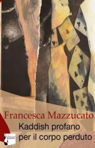 Kaddish profano per il corpo perduto Francesca Mazzucato Author