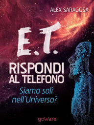 E.T. rispondi al telefono. Siamo soli nell'Universo? Alex Saragosa Author