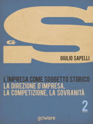 L'impresa come soggetto storico. La direzione d'impresa, la competizione, la sovranità - Vol. 2 - Giulio Sapelli