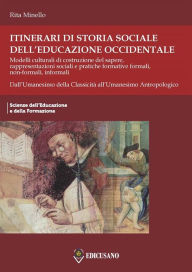 Itinerari di storia sociale dell'educazione occidentale - Volume Primo: Dall'Umanesimo della Classicità all'Umanesimo Antropologico - Rita Minello