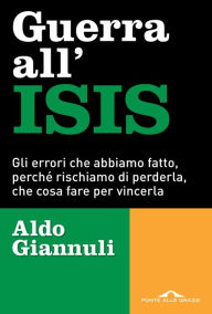 Guerra all'ISIS: Gli errori che abbiamo fatto, perché rischiamo di perderla, che cosa fare per vincerla - Aldo Giannuli
