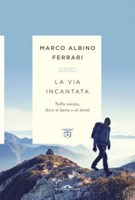 La via incantata: Nella natura, dove si basta a sÃ© stessi Marco Albino Ferrari Author