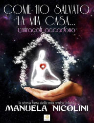 COME HO SALVATO LA MIA CASA... I miracoli accadono Manuela Nicolini Author