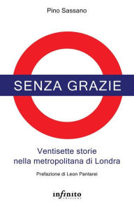 Senza grazie: Ventisette storie nella metropolitana di Londra Pino Sassano Author