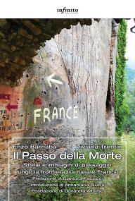 Il Passo della Morte: Storie e immagini di passaggio lungo la frontiera tra Italia e Francia Enzo BarnabÃ  Author