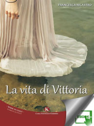 La vita di Vittoria - Nicastro Francesca